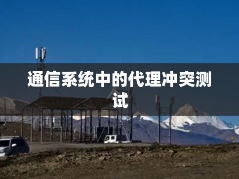 通信系统中的代理冲突测试 通信系统中的代理冲突测试
