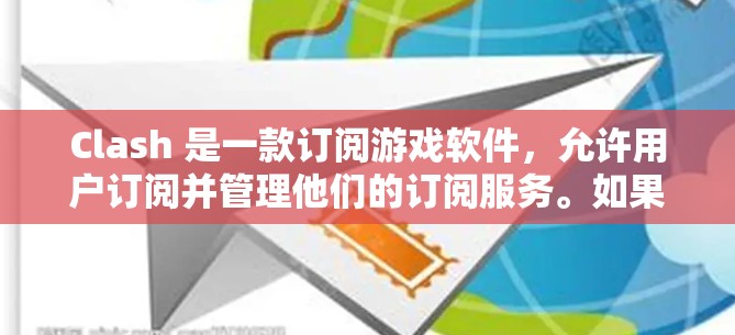 Clash 是一款订阅游戏软件,允许用户订阅并管理他们的订阅服务。如果你已经订阅了Clash,想要获取最新的更新,可以使用一些订阅工具来获取更新。以下是一些常见的Clash订阅工具 Clash 是一款订阅游戏软件,允许用户订阅并管理他们的订阅服务。如果你已经订阅了Clash,想要获取最新的更新,可以使用一些订阅工具来获取更新。以下是一些常见的Clash订阅工具