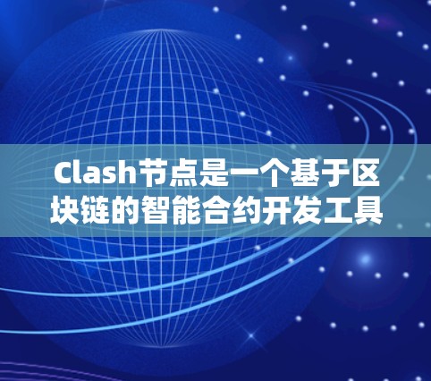 Clash节点是一个基于区块链的智能合约开发工具，广泛应用于以太坊、以德卡和以太坊V2等区块链平台。以下是对 Clash节点的详细指南