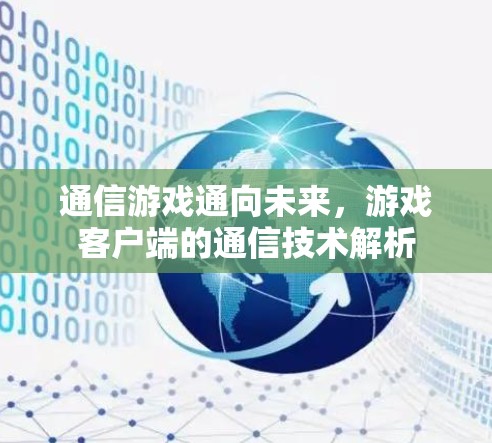 通信游戏通向未来,游戏客户端的通信技术解析 通信游戏通向未来,游戏客户端的通信技术解析