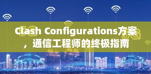 Clash Configurations方案，通信工程师的终极指南