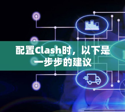 配置Clash时，以下是一步步的建议