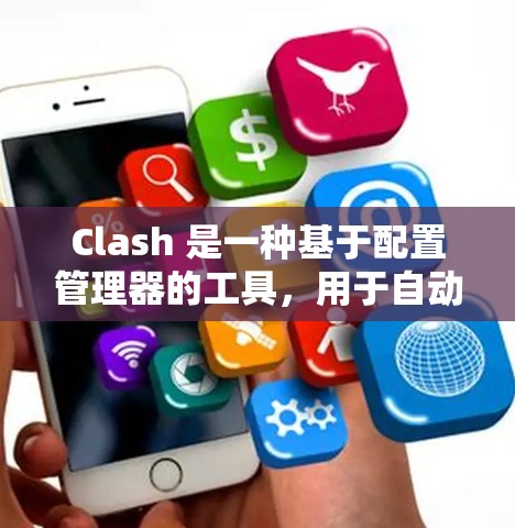 Clash 是一种基于配置管理器的工具，用于自动化软件开发和测试。它允许开发者通过配置生成代码，自动化脚本和脚本脚本，提高开发效率和错误检测。以下是Clash的主要功能、配置选项以及使用场景