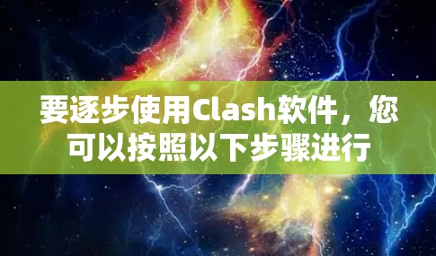 要逐步使用Clash软件，您可以按照以下步骤进行