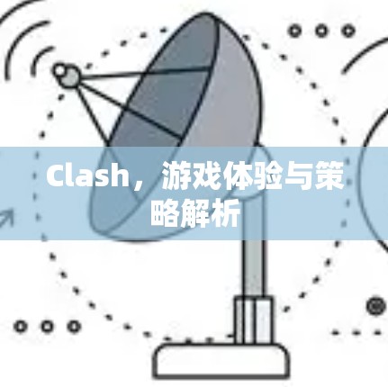 Clash，游戏体验与策略解析