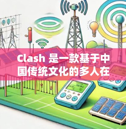 Clash 是一款基于中国传统文化的多人在线游戏，其网络服务被称为 Clash Network。Clash Network 的性能分析通常涉及以下几个方面