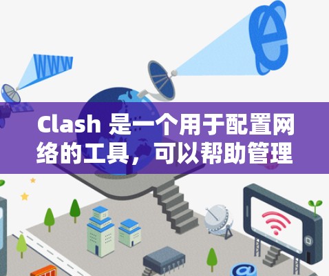Clash 是一个用于配置网络的工具,可以帮助管理互联网的配置,包括防火墙、IP地址、安全设置等。以下是Clash选择线路的详细步骤 Clash 是一个用于配置网络的工具,可以帮助管理互联网的配置,包括防火墙、IP地址、安全设置等。以下是Clash选择线路的详细步骤