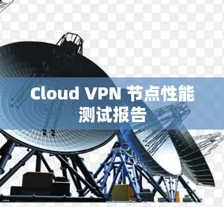 Cloud VPN 节点性能测试报告 Cloud VPN 节点性能测试报告