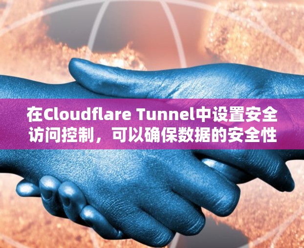 在Cloudflare Tunnel中设置安全访问控制,可以确保数据的安全性和访问控制的复杂度。以下是一个详细指南,帮助你实现这一目标 在Cloudflare Tunnel中设置安全访问控制,可以确保数据的安全性和访问控制的复杂度。以下是一个详细指南,帮助你实现这一目标