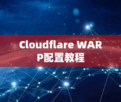 Cloudflare WARP配置教程 Cloudflare WARP配置教程
