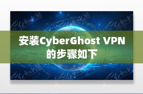 安装CyberGhost VPN的步骤如下