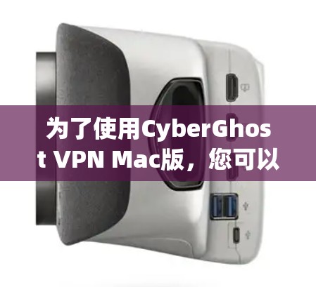 为了使用CyberGhost VPN Mac版，您可以按照以下步骤进行操作