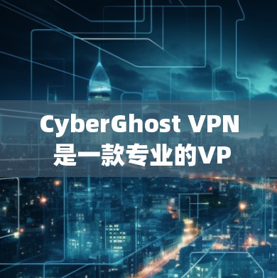 CyberGhost VPN 是一款专业的VPN工具,适合需要高安全性和多功能的用户。以下是详细的使用指南和步骤 CyberGhost VPN 是一款专业的VPN工具,适合需要高安全性和多功能的用户。以下是详细的使用指南和步骤