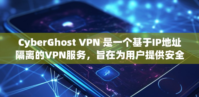 CyberGhost VPN 是一个基于IP地址隔离的VPN服务，旨在为用户提供安全、可靠和高效的网络连接。以下是对CyberGhost VPN线路稳定测试的详细解答