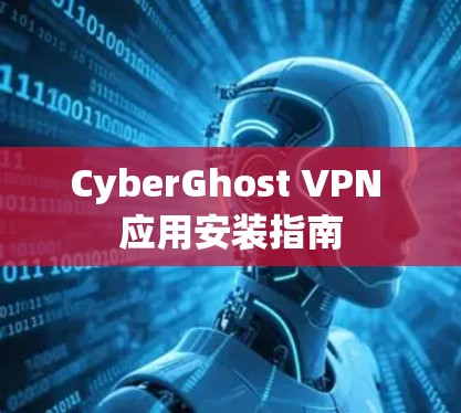 CyberGhost VPN 应用安装指南
