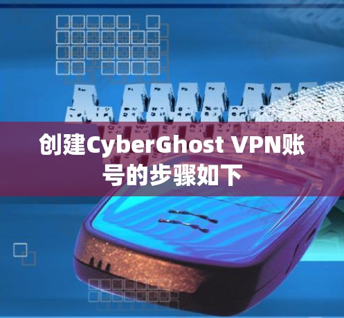 创建CyberGhost VPN账号的步骤如下