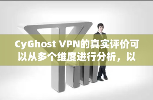 CyGhost VPN的真实评价可以从多个维度进行分析,以下是对各个关键点的深入探讨 CyGhost VPN的真实评价可以从多个维度进行分析,以下是对各个关键点的深入探讨