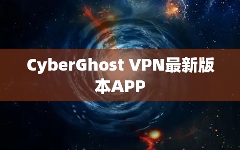 CyberGhost VPN最新版本APP CyberGhost VPN最新版本APP