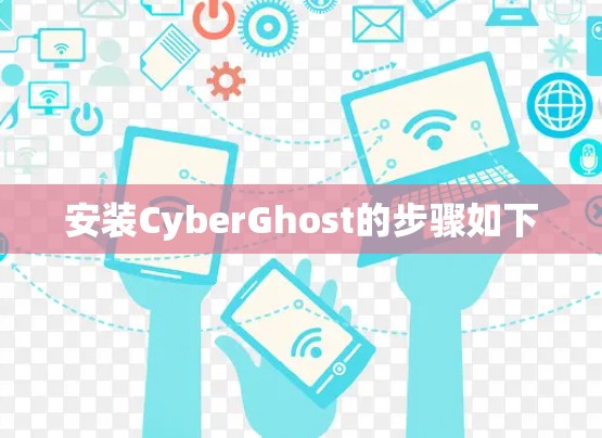安装CyberGhost的步骤如下 安装CyberGhost的步骤如下