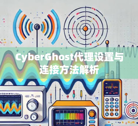 CyberGhost代理设置与连接方法解析