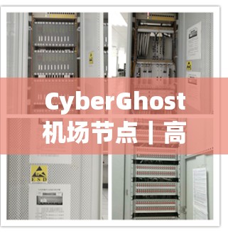 CyberGhost机场节点｜高速线路体验