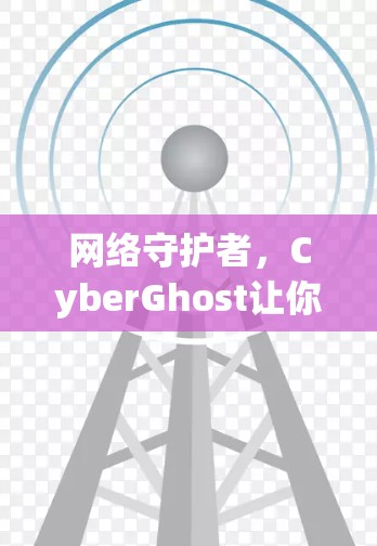 网络守护者，CyberGhost让你安心连接