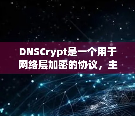 DNSCrypt是一个用于网络层加密的协议，主要针对DNS（网络名)服务进行加密处理，以确保网络访问的安全性。以下是DNSCrypt的使用指南，分为几个主要部分进行介绍