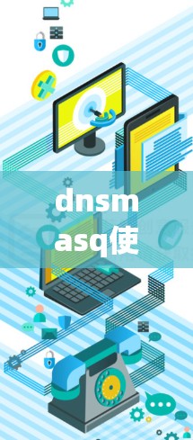 dnsmasq使用指南与安全防护