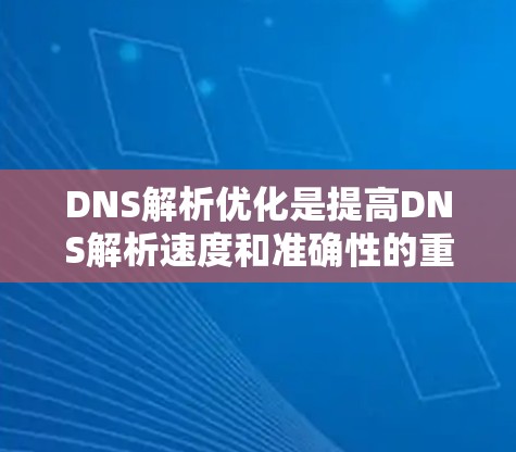DNS解析优化是提高DNS解析速度和准确性的重要方法，包括缓存策略、多线程、分布式解析、缓存缓存策略、结构化解析、动态规划和多阶段解析等。以下是对这些方法的逐步解释和总结