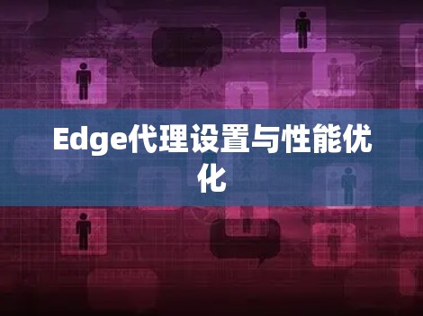 Edge代理设置与性能优化