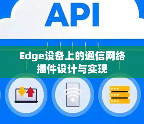 Edge设备上的通信网络插件设计与实现 Edge设备上的通信网络插件设计与实现