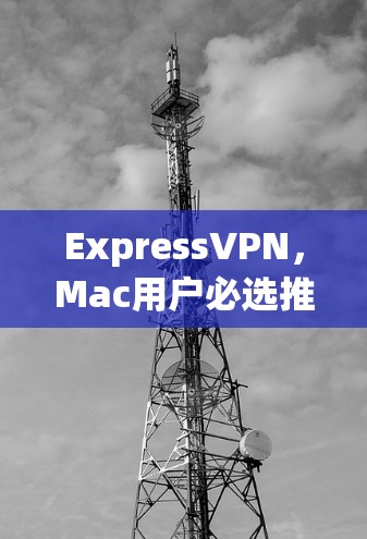 ExpressVPN，Mac用户必选推荐