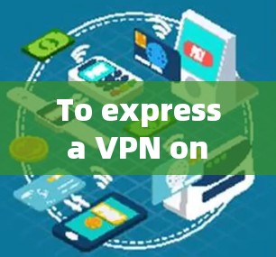 To express a VPN on Windows,follow these organized steps: To express a VPN on Windows,follow these organized steps: