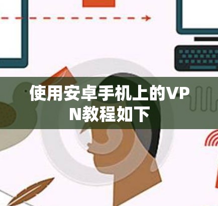 使用安卓手机上的VPN教程如下 使用安卓手机上的VPN教程如下