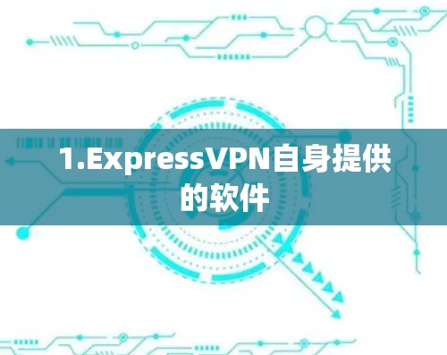 1.ExpressVPN自身提供的软件 1.ExpressVPN自身提供的软件