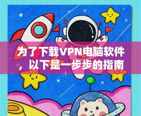 为了下载VPN电脑软件，以下是一步步的指南