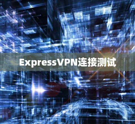 ExpressVPN连接测试 ExpressVPN连接测试