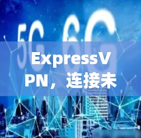 ExpressVPN,连接未来 ExpressVPN,连接未来