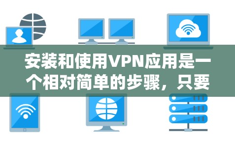 安装和使用VPN应用是一个相对简单的步骤,只要按照以下步骤进行,就能顺利完成。以下是一个详细且系统化的安装和使用指南 安装和使用VPN应用是一个相对简单的步骤,只要按照以下步骤进行,就能顺利完成。以下是一个详细且系统化的安装和使用指南