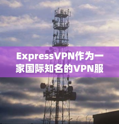 ExpressVPN作为一家国际知名的VPN服务提供商,以其可靠的技术和优质的用户体验而闻名。根据用户的真实使用体验,以下是对ExpressVPN的全面总结 ExpressVPN作为一家国际知名的VPN服务提供商,以其可靠的技术和优质的用户体验而闻名。根据用户的真实使用体验,以下是对ExpressVPN的全面总结