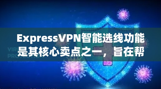 ExpressVPN智能选线功能是其核心卖点之一,旨在帮助用户高效选择适合的VPN服务。以下是该功能的详细分析 ExpressVPN智能选线功能是其核心卖点之一,旨在帮助用户高效选择适合的VPN服务。以下是该功能的详细分析