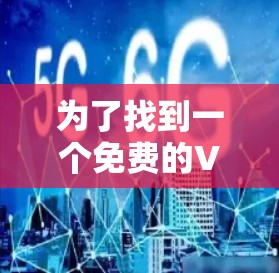 为了找到一个免费的VPN客户端,以下是一些推荐,供您参考 为了找到一个免费的VPN客户端,以下是一些推荐,供您参考