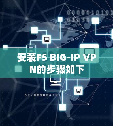 安装F5 BIG-IP VPN的步骤如下