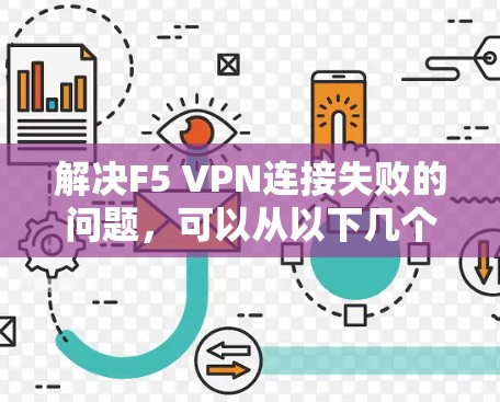 解决F5 VPN连接失败的问题,可以从以下几个方面进行排查和解决 解决F5 VPN连接失败的问题,可以从以下几个方面进行排查和解决