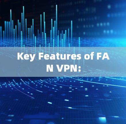 Key Features of FAN VPN: