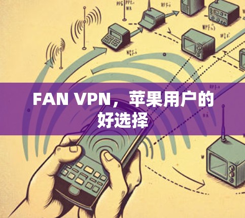 FAN VPN,苹果用户的好选择 FAN VPN,苹果用户的好选择