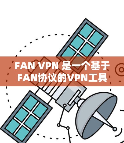 FAN VPN 是一个基于FAN协议的VPN工具,允许用户在任何设备上访问互联网。以下是下载FAN VPN 的详细步骤 FAN VPN 是一个基于FAN协议的VPN工具,允许用户在任何设备上访问互联网。以下是下载FAN VPN 的详细步骤