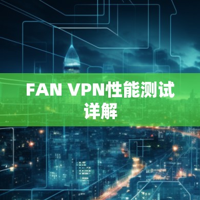 FAN VPN性能测试详解 FAN VPN性能测试详解