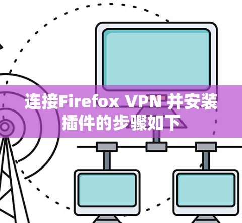 连接Firefox VPN 并安装插件的步骤如下 连接Firefox VPN 并安装插件的步骤如下