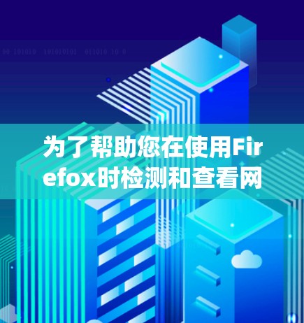 为了帮助您在使用Firefox时检测和查看网页中的JavaScript高亮功能,以下是一些推荐的工具和步骤指南 为了帮助您在使用Firefox时检测和查看网页中的JavaScript高亮功能,以下是一些推荐的工具和步骤指南
